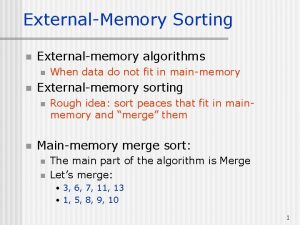 ExternalMemory Sorting n Externalmemory algorithms n n Externalmemory