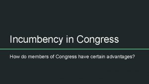 Incumbency in Congress How do members of Congress