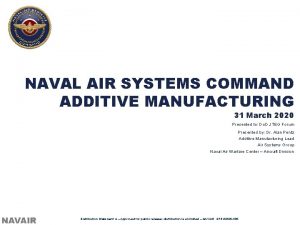 NAVAL AIR SYSTEMS COMMAND ADDITIVE MANUFACTURING 31 March