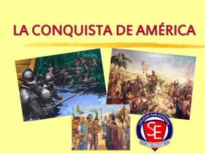 LA CONQUISTA DE AMRICA OBJECTIVE Caracterizar la conquista