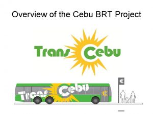 Overview of the Cebu BRT Project Cebu City