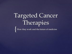 Targeted Cancer Therapies How they work and the