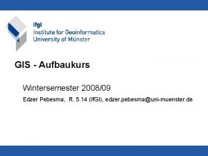 GIS Aufbaukurs Wintersemester 200809 Edzer Pebesma R 5
