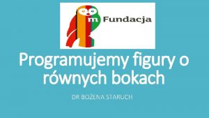 Programujemy figury o rwnych bokach DR BOENA STARUCH