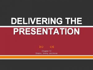 DELIVERING THE PRESENTATION Chapter 12 Shalon Jimmy and