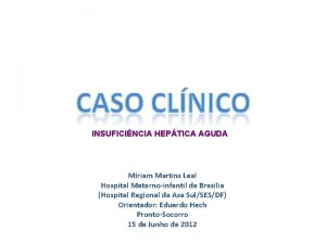 INSUFICINCIA HEPTICA AGUDA Mriam Martins Leal Hospital Maternoinfantil