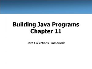 Building Java Programs Chapter 11 Java Collections Framework