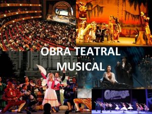 OBRA TEATRAL MUSICAL OBRA TEATRAL MUSICAL Una obra