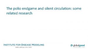 The polio endgame and silent circulation some related