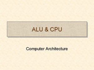 ALU CPU Computer Architecture Introducing ALU ALU Arithmetic