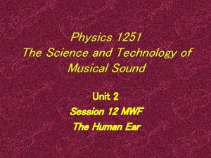 Physics 1251 The Science and Technology of Musical