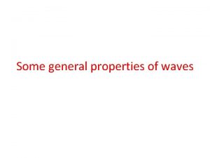 Some general properties of waves Summing waves The