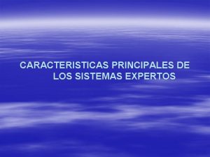 CARACTERISTICAS PRINCIPALES DE LOS SISTEMAS EXPERTOS SEPARA EL