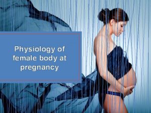 Physiology of female body at pregnancy Oestrogen and