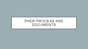 PHER PROCESS AND DOCUMENTS WHO IS AROUND US