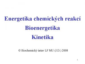Energetika chemickch reakc Bioenergetika Kinetika Biochemick stav LF