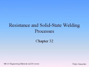 Resistance and SolidState Welding Processes Chapter 32 ME215