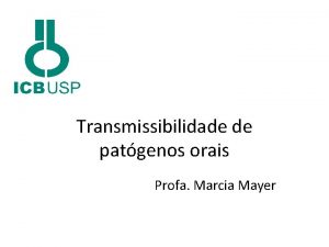 Transmissibilidade de patgenos orais Profa Marcia Mayer Mtodos
