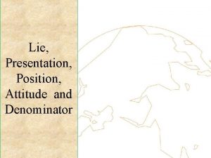 Lie Presentation Position Attitude and Denominator Lie The