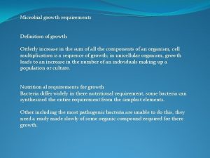 Microbial growth requirements Definition of growth Orderly increase