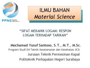 ILMU BAHAN Material Science SIFAT MEKANIK LOGAM RESPON