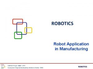 ROBOTICS Robot Application in Manufacturing TEMPUS IV Project