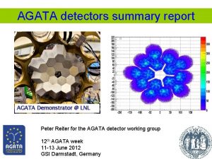 AGATA detectors summary report AGATA Demonstrator LNL Peter
