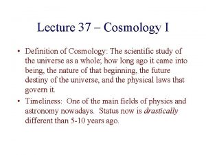 Lecture 37 Cosmology I Definition of Cosmology The