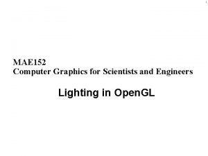 1 MAE 152 Computer Graphics for Scientists and