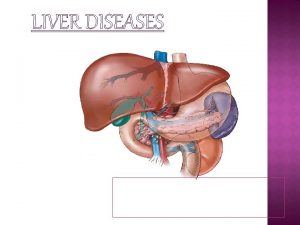 LIVER DISEASES Liver is the largest organ of