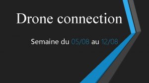 Drone connection Semaine du 0508 au 1208 Les