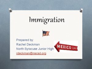 Immigration Prepared by Rachel Deckman North Syracuse Junior