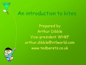 An introduction to kites Prepared by Arthur Dibble