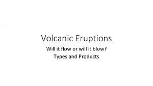 Volcanic Eruptions Will it flow or will it