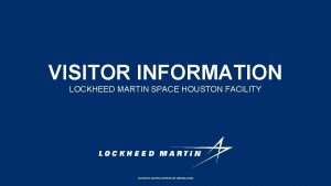 VISITOR INFORMATION LOCKHEED MARTIN SPACE HOUSTON FACILITY LOCKHEED