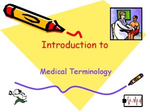 Introduction to Medical Terminology Medical Terminology or Med