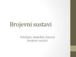 Brojevni sustavi Poloajni dekadski binarni brojevni sustavi Brojevni