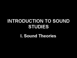 INTRODUCTION TO SOUND STUDIES I Sound Theories 1