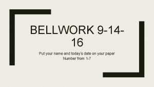 BELLWORK 9 1416 Put your name and todays