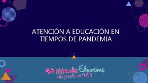 ATENCIN A EDUCACIN EN TIEMPOS DE PANDEMIA ACCIONES