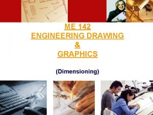 ME 142 ENGINEERING DRAWING GRAPHICS Dimensioning LECTURE OBJECTIVES