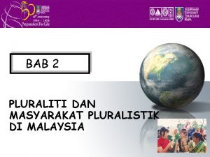 BAB 2 PLURALITI DAN MASYARAKAT PLURALISTIK DI MALAYSIA