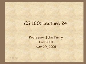 CS 160 Lecture 24 Professor John Canny Fall