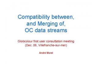 Compatibility between and Merging of OC data streams