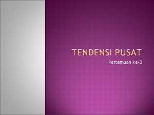 Pertemuan ke3 Central Tendency tendensi pusat gambaran ringkas