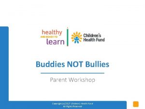 Buddies NOT Bullies Parent Workshop Copyright c 2017