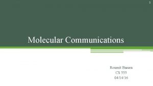 1 Molecular Communications Roumit Basera CS 555 041416