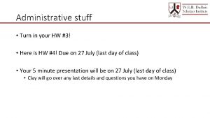 Administrative stuff Turn in your HW 3 Here