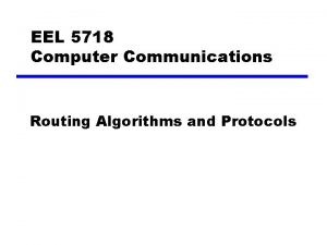 EEL 5718 Computer Communications Routing Algorithms and Protocols