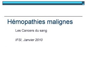 Hmopathies malignes Les Cancers du sang IFSI Janvier
